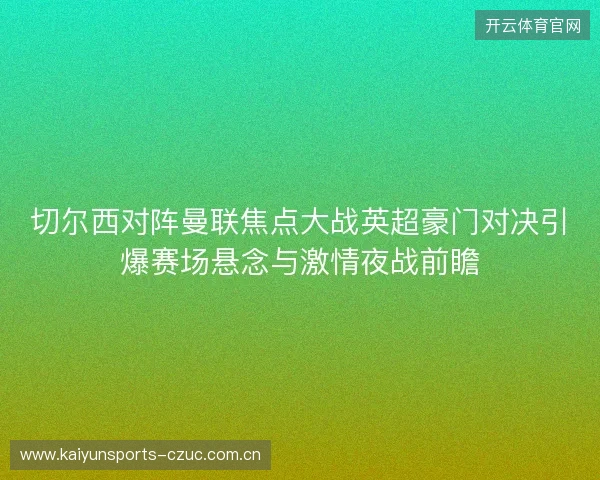 切尔西对阵曼联焦点大战英超豪门对决引爆赛场悬念与激情夜战前瞻